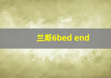 兰斯6bed end